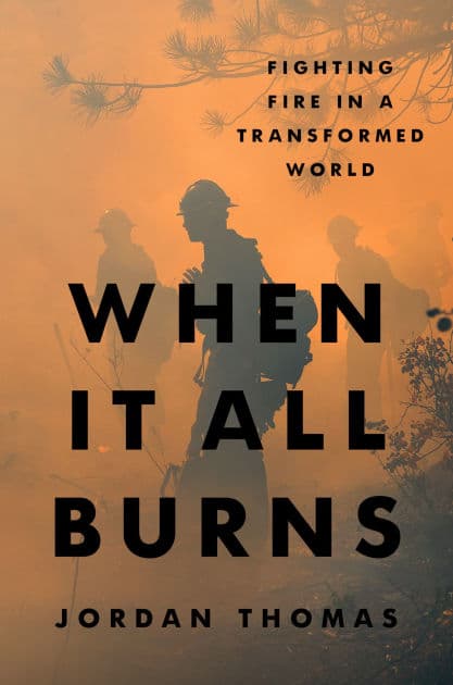 When It All Burns: Fighting Fire in a Transformed World by Jordan Thomas