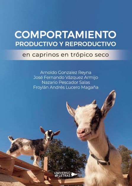 Comportamiento productivo y reproductivo en caprinos en trópico seco by Arnoldo Gonzalez Reyna