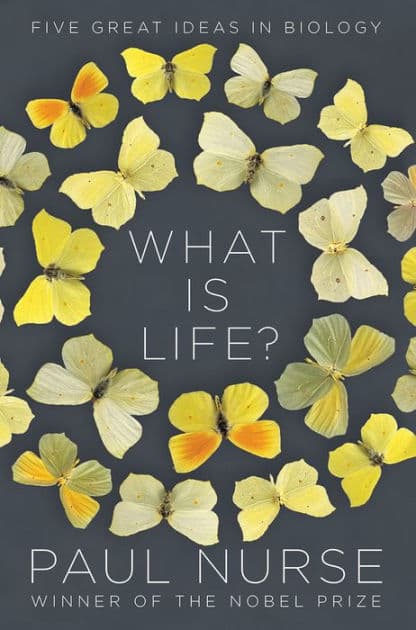 What Is Life?: Five Great Ideas in Biology by Paul Nurse