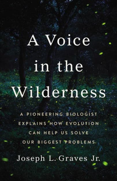 A Voice in the Wilderness: A Pioneering Biologist Explains How Evolution Can Help Us Solve Our Biggest Problems by Joseph L Graves Jr. Ph.D