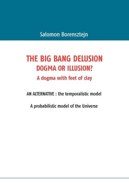 The Big Bang Delusion: Dogma or illusion? by Salomon Borensztejn