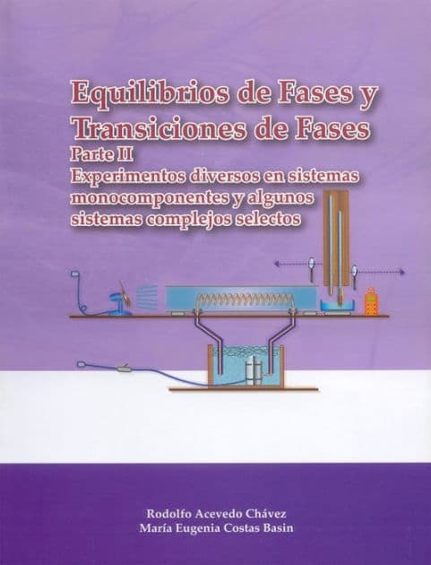 Equilibrio y Transiciones de Fases: Parte II. Experimentos diversos en sistemas monocomponentes y algunos sistemas complejos selectos by Rodolfo Acevedo Chávez