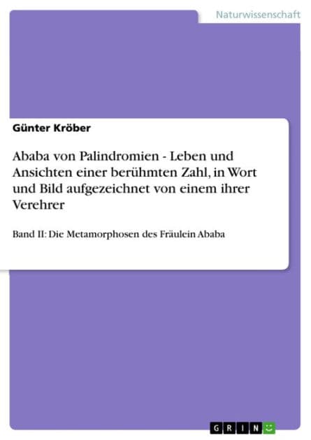 Ababa von Palindromien - Leben und Ansichten einer berühmten Zahl, in Wort und Bild aufgezeichnet von einem ihrer Verehrer: Band II: Die Metamorphosen des Fräulein Ababa by Günter Kröber