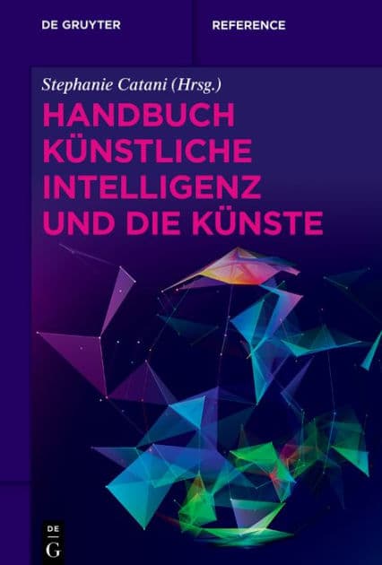 Handbuch Künstliche Intelligenz und die Künste by Stephanie Catani
