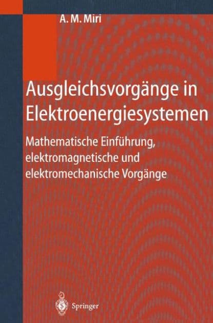 Ausgleichsvorgï¿½nge in Elektroenergiesystemen: Mathematische Einfï¿½hrung, elektromagnetische und elektromechanische Vorgï¿½nge by Amir M. Miri