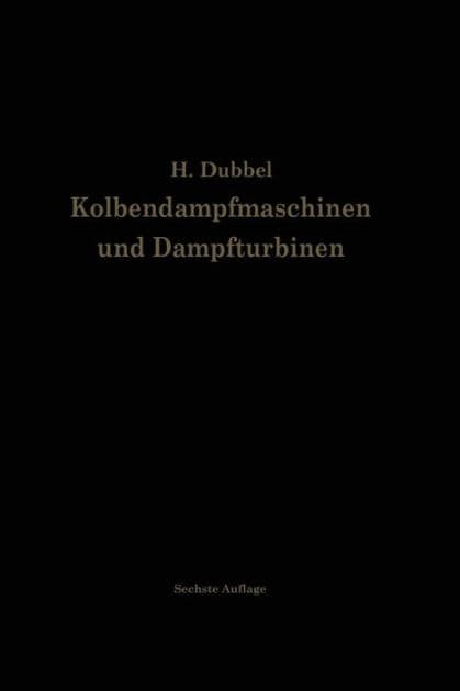 Kolbendampfmaschinen und Dampfturbinen: Ein Lehr- und Handbuch für Studierende und Konstrukteure by Heinrich Dubbel