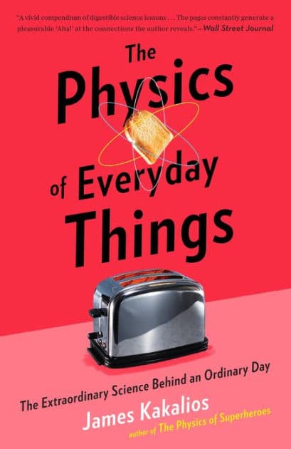 The Physics of Everyday Things: The Extraordinary Science Behind an Ordinary Day by James Kakalios