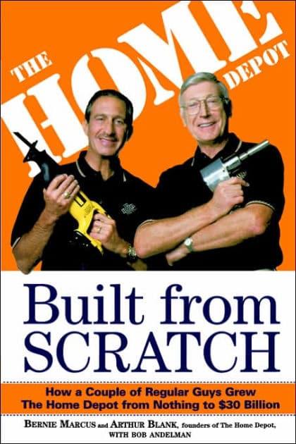 Built from Scratch: How a Couple of Regular Guys Grew The Home Depot from Nothing to $30 Billion by Bernie Marcus