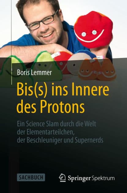 Bis(s) ins Innere des Protons: Ein Science Slam durch die Welt der Elementarteilchen, der Beschleuniger und Supernerds by Boris Lemmer