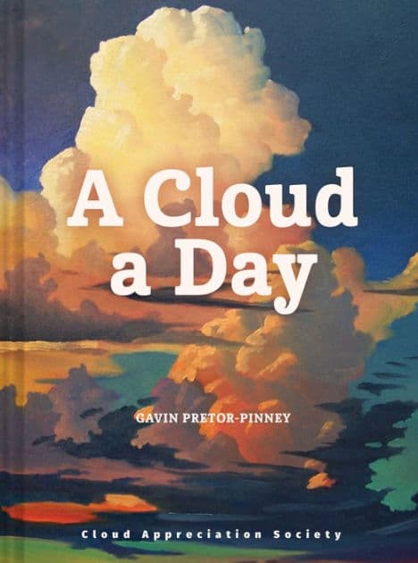 A Cloud a Day: (Cloud Appreciation Society book, Uplifting Positive Gift, Cloud Art book, Daydreamers book) by Gavin Pretor-Pinney