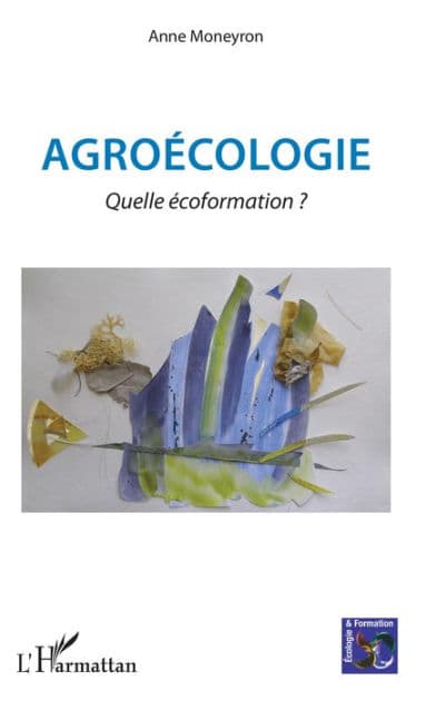 Agroécologie: Quelle écoformation ? by Anne Moneyron