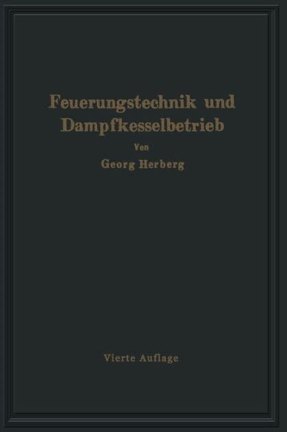 Handbuch der Feuerungstechnik und des Dampfkesselbetriebes: unter besonderer Berücksichtigung der Wärmewirtschaft by Gerog Herberg
