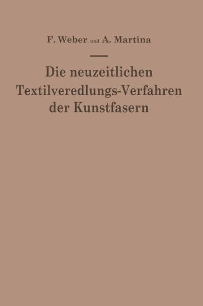 Die neuzeitlichen Textilveredlungs-Verfahren der Kunstfasern: Die Patentliteratur und das Schrifttum von 1939-1949/50 by Franz Weber