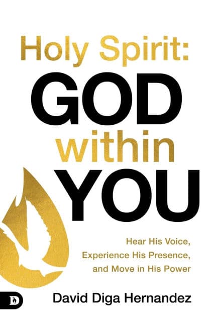 Holy Spirit: God Within You: Hear His Voice, Experience His Presence, and Move in His Power by David Diga Hernandez
