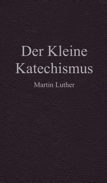Der Kleine Katechismus by Martin Luther