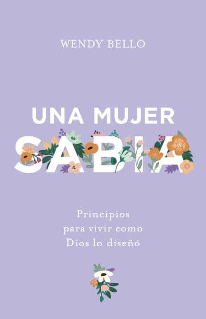 Una mujer sabia: Principios para vivir como Dios lo diseñó by Wendy Bello