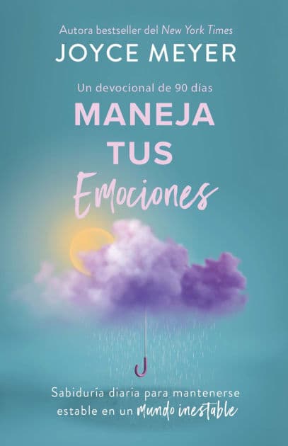Maneja tus emociones (Un devocional de 90 días): Sabiduría diaria para mantenerse estable en un mundo inestable / Managing Your Emotions by Joyce Meyer