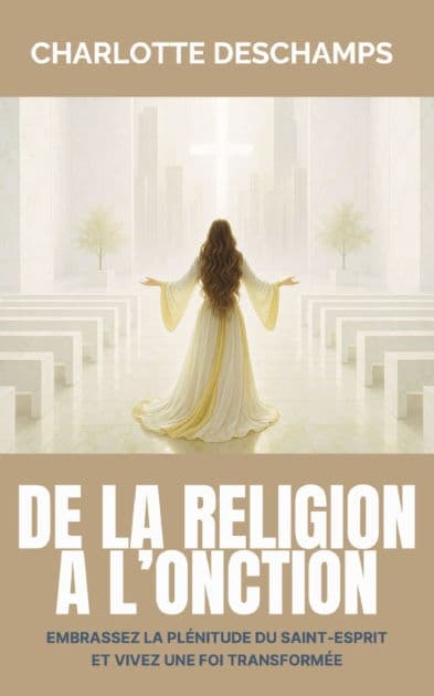 De la religion ï¿½ l'onction: Embrassez la plï¿½nitude du Saint-Esprit et vivez une foi transformï¿½e by Charlotte DesChamps