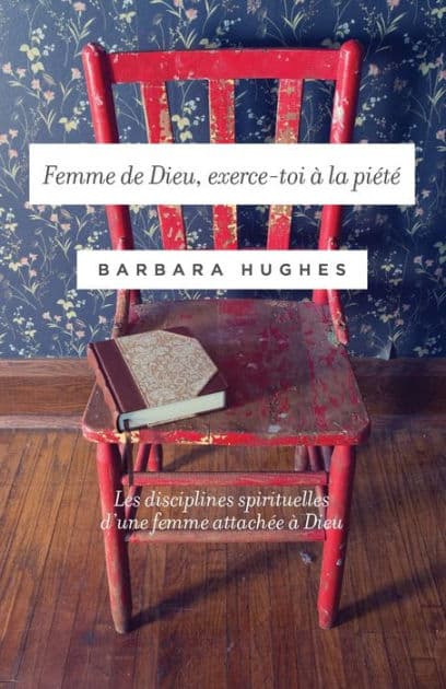 Femme de Dieu, exerce-toi ï¿½ la piï¿½tï¿½ (Disciplines of a Godly Woman): Les disciplines spirituelles d'une femme attachï¿½e ï¿½ Dieu by Barbara Hughes