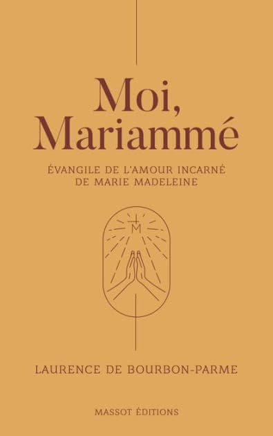 Moi, Mariammé - Evangile de l'amour incarné de Marie Madeleine by Laurence de Bourbon-Parme