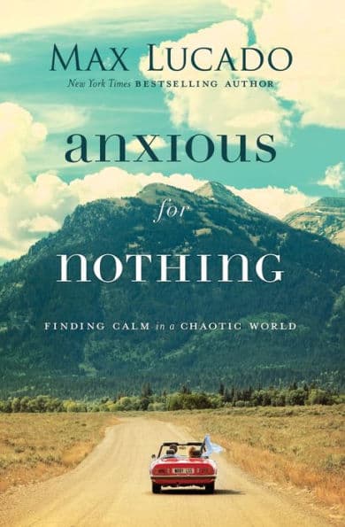Anxious for Nothing: Finding Calm in a Chaotic World by Max Lucado