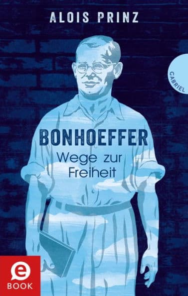 Bonhoeffer: Wege zur Freiheit by Alois Prinz