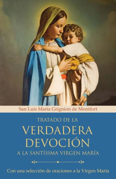 Tratado de la verdadera devoción a la Santísima Virgen María / True Devotion to Mary: With Curated Prayers to the Blessed Virgin Mary by San Luis María Grignion de Montfort