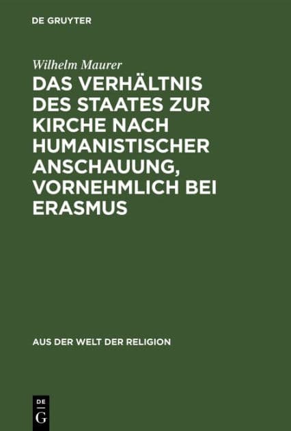Das Verhältnis des Staates zur Kirche nach humanistischer Anschauung, vornehmlich bei Erasmus by Wilhelm Maurer