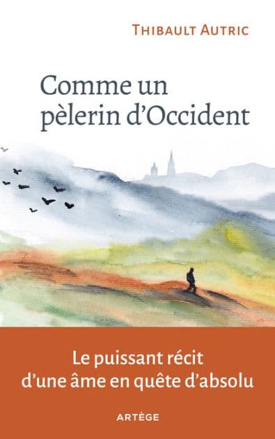 Comme un pèlerin d'Occident: Le puissant récit d'une âme en quête d'absolu by Thibault Autric