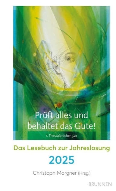 Prüft alles und behaltet das Gute!: Das Lesebuch zur Jahreslosung 2025. Spannende Geschichten, inspirierende Gedanken, berührende Erlebnisse von bekannten Autoren aus Kirche und Gesellschaft. Mit Kunstmotiv von Eberhard Münch. by Christoph Morgner