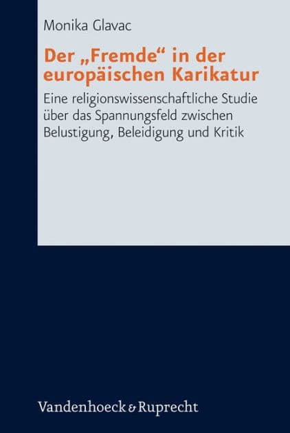 Der Fremde in der europaischen Karikatur: Eine religionswissenschaftliche Studie uber das Spannungsfeld zwischen Belustigung, Beleidigung und Kritik by Monika Glavac
