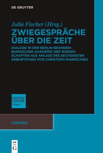 Zwiegespräche über die Zeit: Dialoge in der Berlin-Brandenburgischen Akademie der Wissenschaften aus Anlass des sechzigsten Geburtstags von Christoph Markschies by Julia Fischer