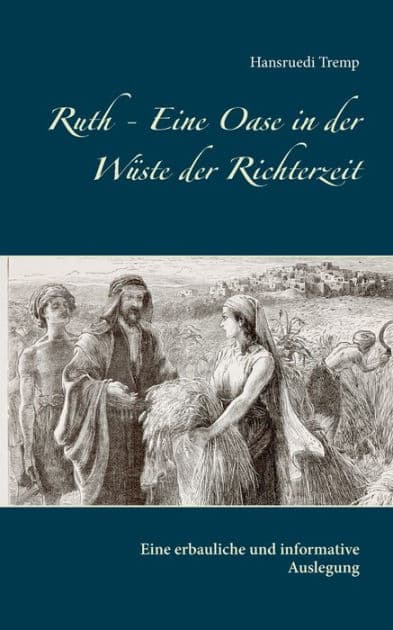 Ruth - Eine Oase in der Wüste der Richterzeit: Eine erbauliche und informative Auslegung by Hansruedi Tremp