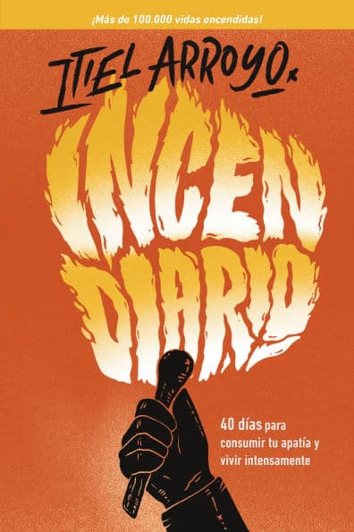 Incendiario: 40 días para consumir tu apatía y vivir intensamente by Itiel Arroyo