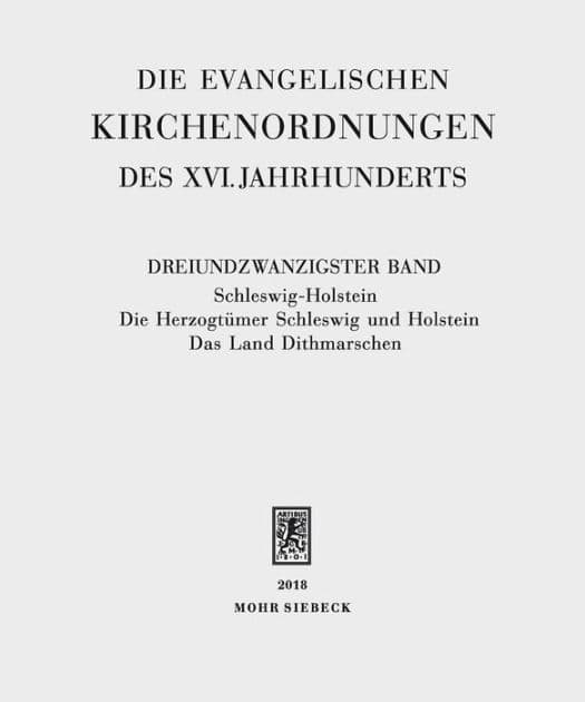 Die evangelischen Kirchenordnungen des XVI. Jahrhunderts: Dreiundzwanzigster Band: Schleswig-Holstein. Die Herzogtumer Schleswig und Holstein. Das Land Dithmarschen by Eike Wolgast