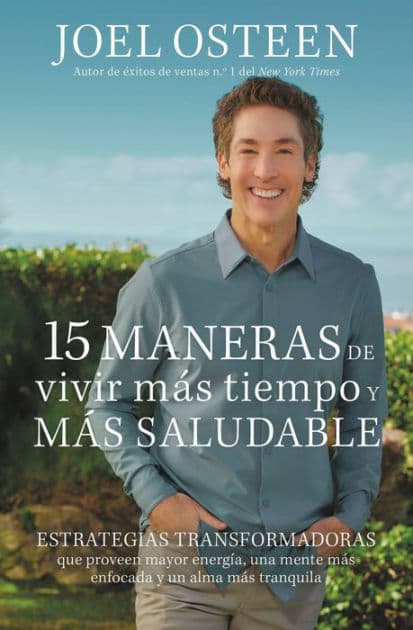 15 maneras de vivir más tiempo y más saludable: Estrategias transformadoras que proveen mayor energía, una mente más enfocada y un alma más tranquila by Joel Osteen