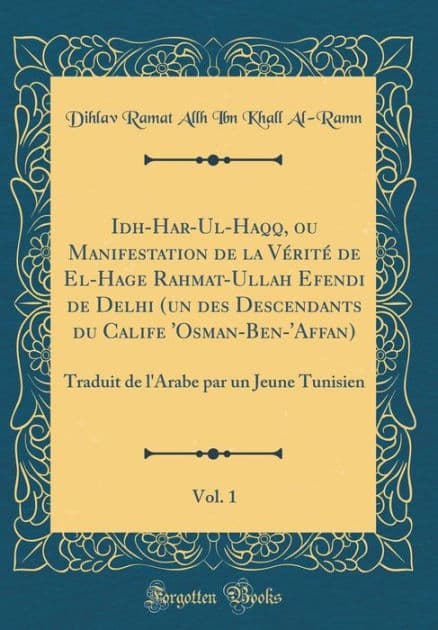 Idh-Har-Ul-Haqq, ou Manifestation de la Vérité de El-Hage Rahmat-Ullah Efendi de Delhi (un des Descendants du Calife 'Osman-Ben-'Affan), Vol. 1: Traduit de l'Arabe par un Jeune Tunisien (Classic Reprint) by Dihlav Ramat Allh Ibn Khall Al-Ramn