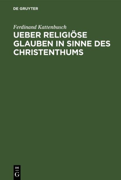 Ueber religiöse Glauben in Sinne des Christenthums: Academische Festrede gehalten am Stiftungsfeste der Universität Gießen 1. Juli 1887 by Ferdinand Kattenbusch
