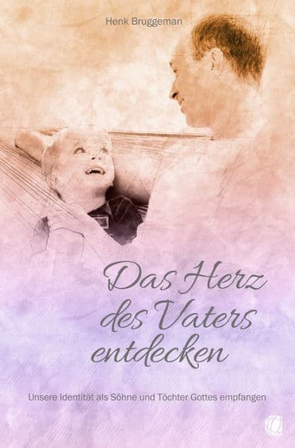 Das Herz des Vaters entdecken: Unsere Identität als Söhne und Töchter Gottes empfangen by Henk Bruggeman