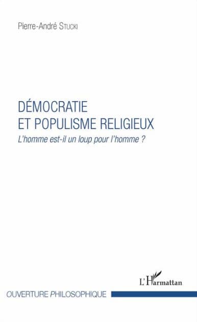 Démocratie et populisme religieux: L'homme est-il un loup pour l'homme ? by Pierre-André Stucki