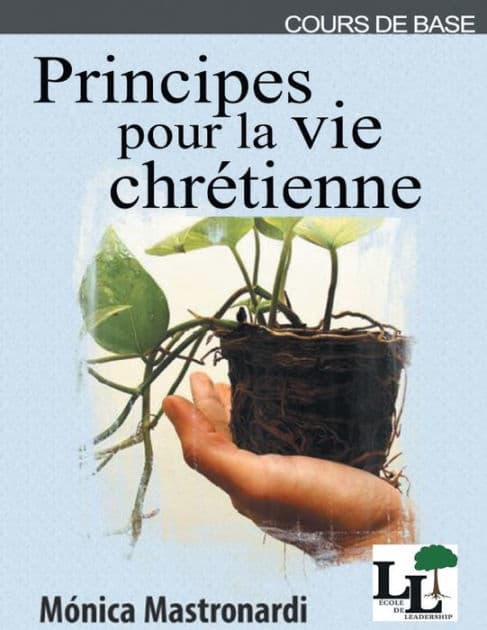 Principes pour la vie chrétienne: Cours de Base de l'ï¿½cole de Leadership by Karla Cordova