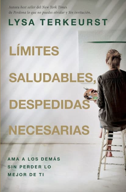 Límites saludables, despedidas necesarias: Ama a los demás sin perder lo mejor de ti by Lysa TerKeurst