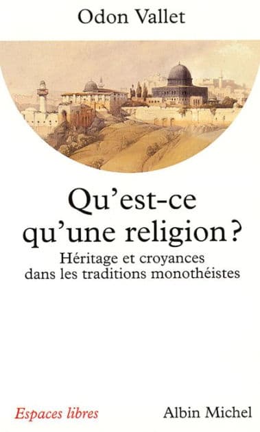 Qu'est-ce qu'une religion ?: Héritage et croyances dans les traditions monothéistes by Odon Vallet