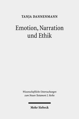 Emotion, Narration und Ethik: Zur ethischen Relevanz antizipatorischer Emotionen in Parabeln des Matthaus-Evangeliums. Kontexte und Normen neutestamentlicher Ethik / Contexts and Norms of New Testament Ethics. Band XI by Tanja Dannenmann