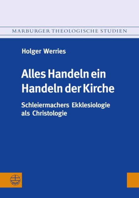 Alles Handeln ein Handeln der Kirche: Schleiermachers Ekklesiologie als Christologie by Holger Werries