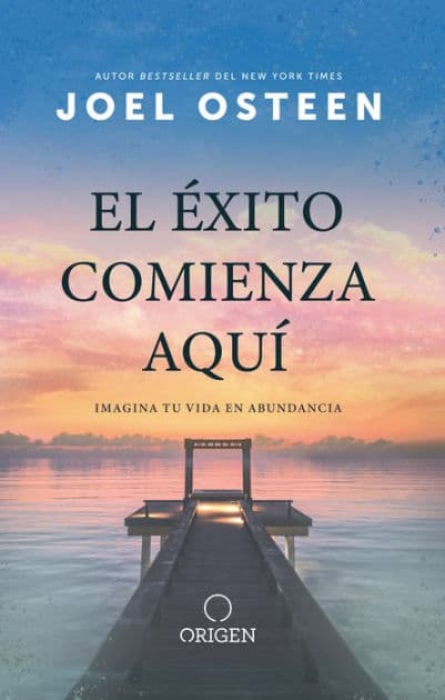 El éxito comienza aquí: Imagina tu vida en abundancia / The Abundance Mindset: Success Starts Here by Joel Osteen