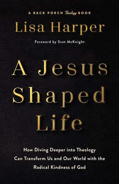 A Jesus-Shaped Life: How Diving Deeper into Theology Can Transform Us and Our World with the Radical Kindness of God by Lisa Harper