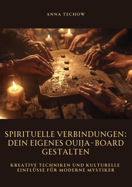 Spirituelle Verbindungen: Dein eigenes Ouija-Board gestalten: Kreative Techniken und kulturelle Einflüsse für moderne Mystiker by Anna Techow