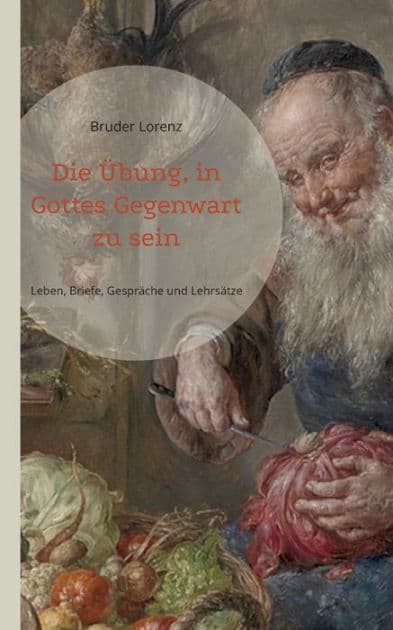 Die Übung, in Gottes Gegenwart zu sein: Sein Leben, seine Gespräche, Briefe und spirituellen Lehrsätze by Bruder Lorenz