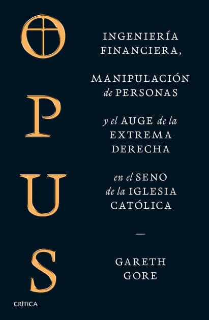 Opus: Ingeniería financiera, manipulación de personas y conspiración de la extrema derecha en el seno de la iglesia católica / Opus: The Cult of Dark Money by Gareth Gore